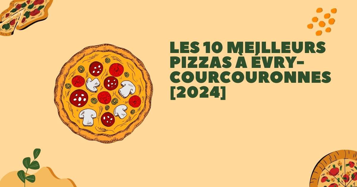 Les 10 Meilleurs Pizzas à Évry-Courcouronnes [2024]