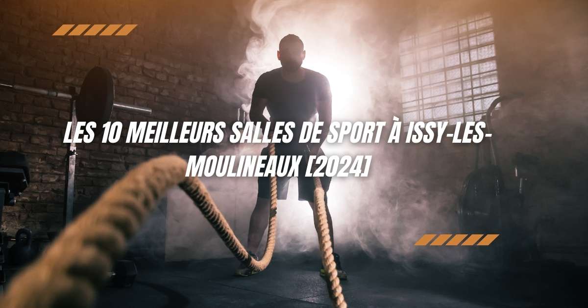 Les 10 Meilleurs Salles de Sport à Issy-les-Moulineaux [2024]