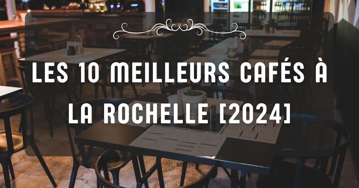 Les 10 Meilleurs Cafés à La Rochelle [2024]