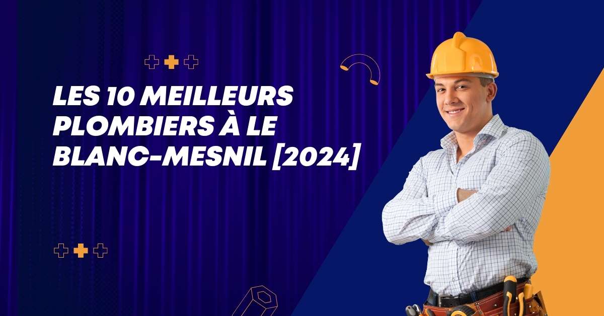 Les 10 Meilleurs Plombiers à Le Blanc-Mesnil [2024]