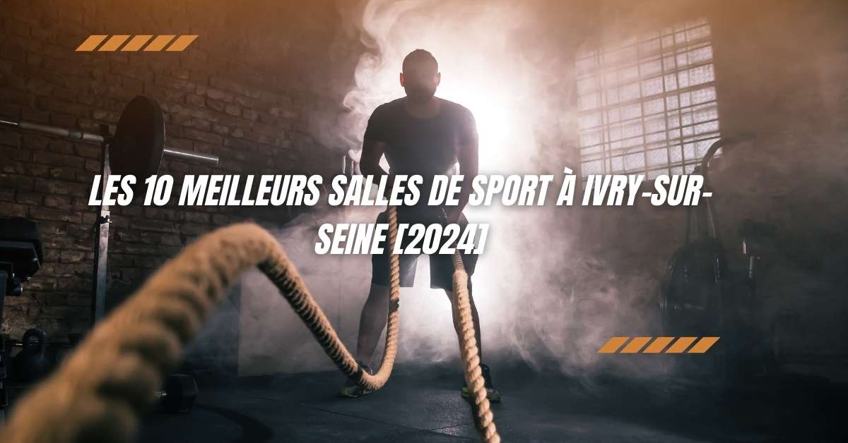 Les 10 Meilleurs Salles de Sport à Ivry-sur-Seine [2024]