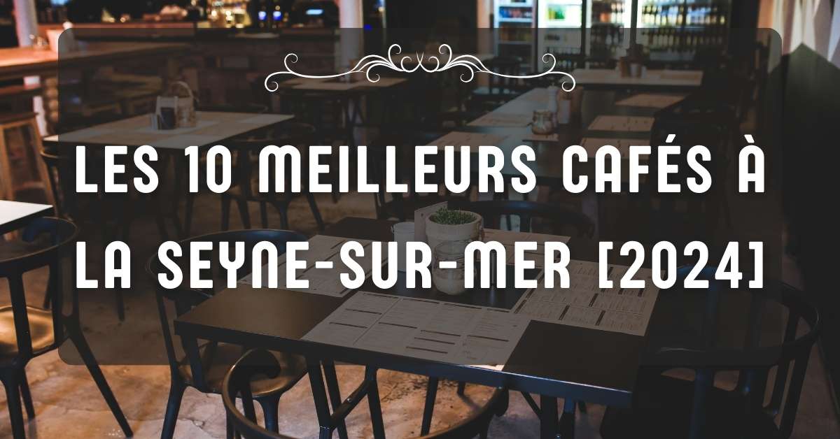 Les 10 Meilleurs Cafés à La Seyne-sur-Mer [2024]