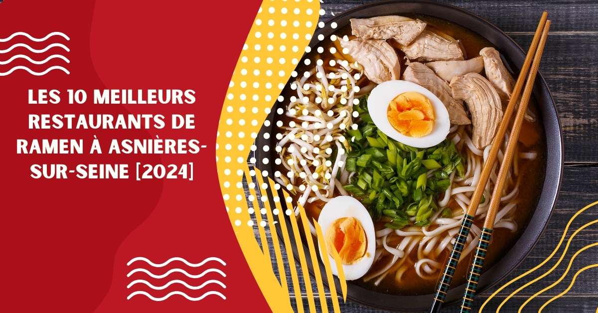 Les 10 Meilleurs Restaurants de Ramen à Asnières-sur-Seine [2024]