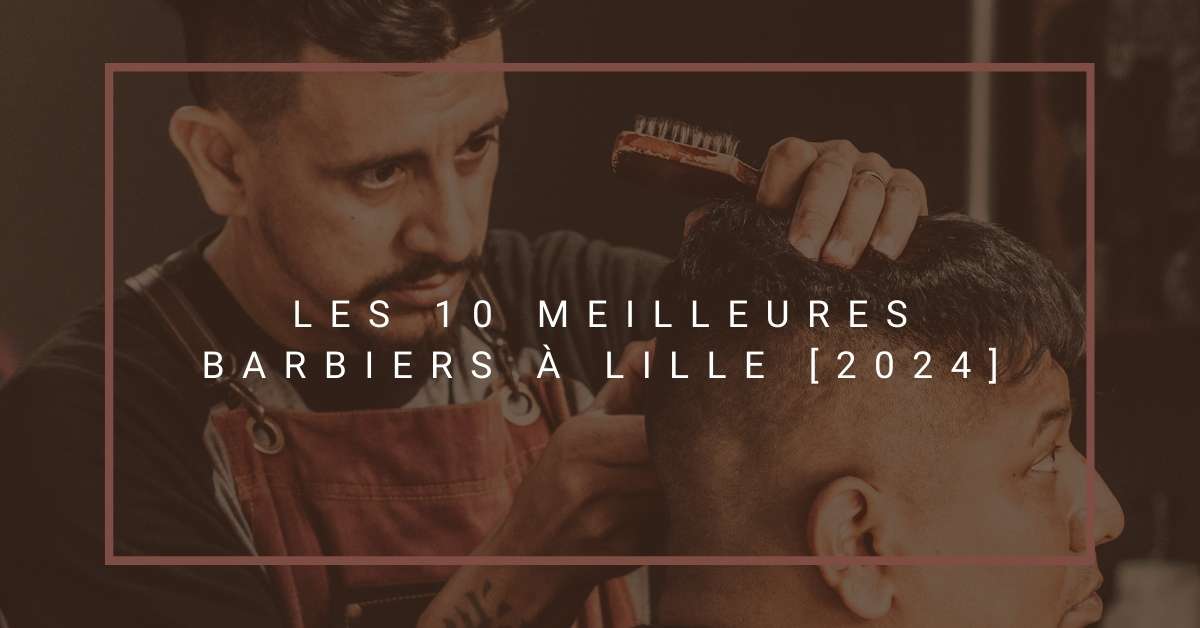 Les 10 Meilleures Barbiers à Lille [2024]