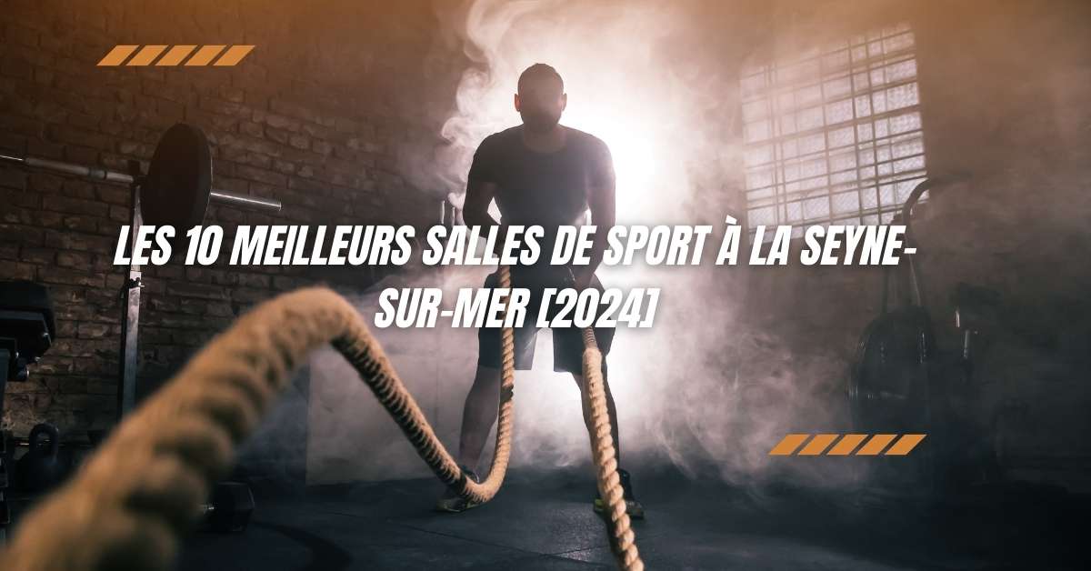 Les 10 Meilleurs Salles de Sport à La Seyne-sur-Mer [2024]
