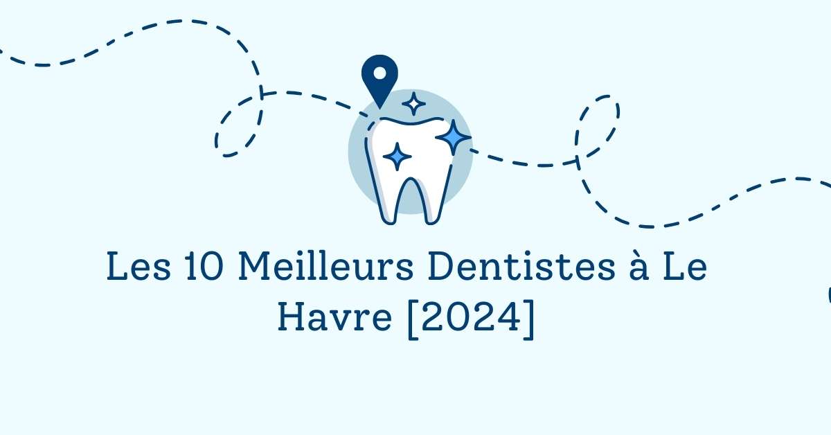 Les 10 Meilleurs Dentistes à Le Havre [2024]