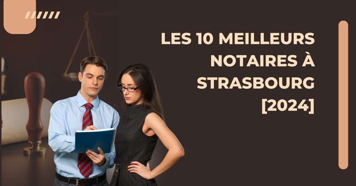 Les 10 Meilleurs Notaires à Strasbourg [2024]