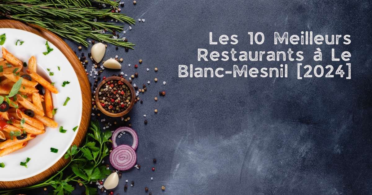 Les 10 Meilleurs Restaurants à Le Blanc-Mesnil [2024]