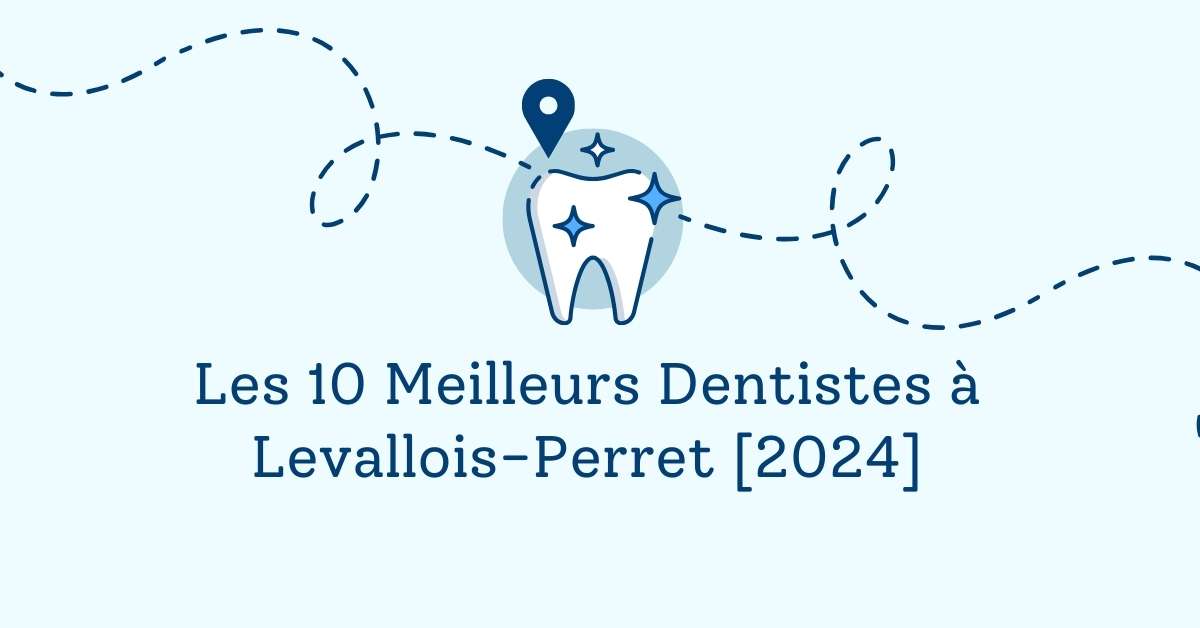 Les 10 Meilleurs Dentistes à Levallois-Perret [2024]