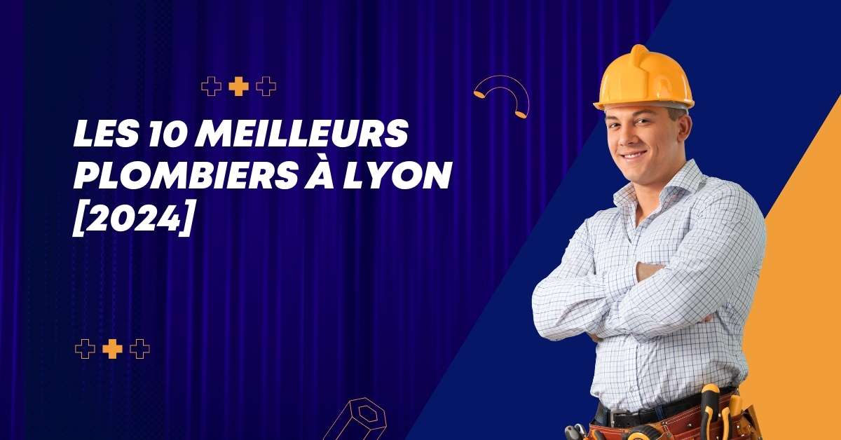 Les 10 Meilleurs Plombiers à Lyon [2024]
