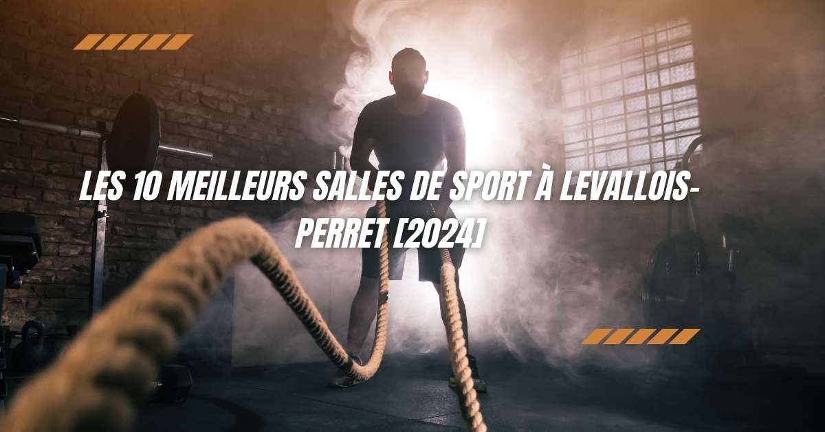 Les 10 Meilleurs Salles de Sport à Levallois-Perret [2024]