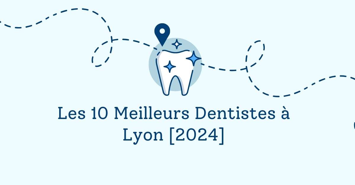 Les 10 Meilleurs Dentistes à Lyon [2024]