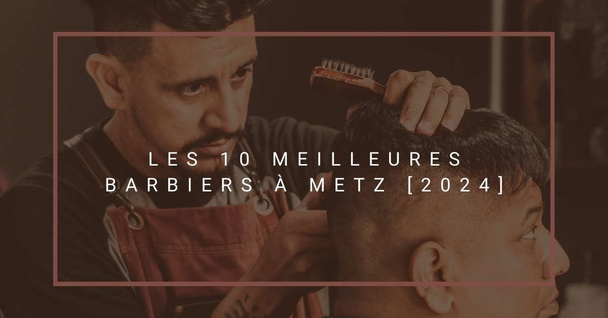 Les 10 Meilleures Barbiers à Metz [2024]