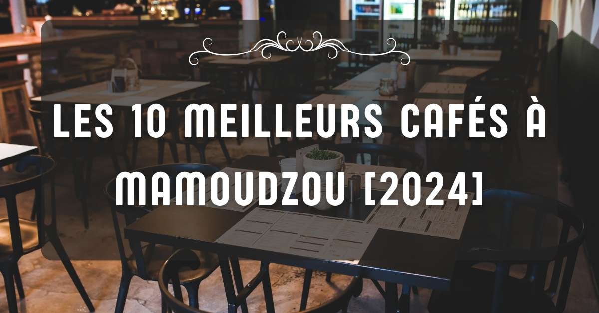 Les 10 Meilleurs Cafés à Mamoudzou [2024]