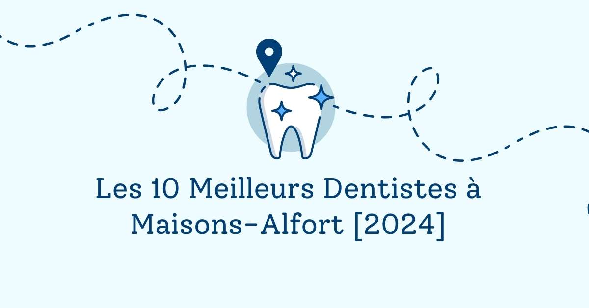 Les 10 Meilleurs Dentistes à Maisons-Alfort [2024]