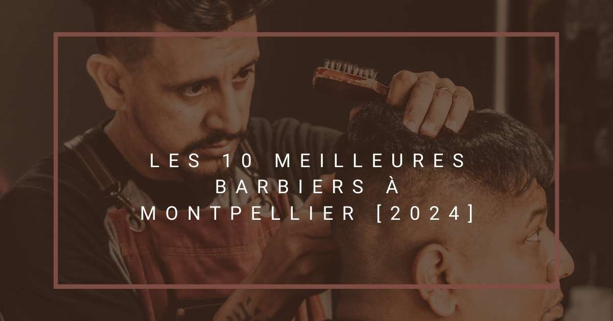 Les 10 Meilleures Barbiers à Montpellier [2024]