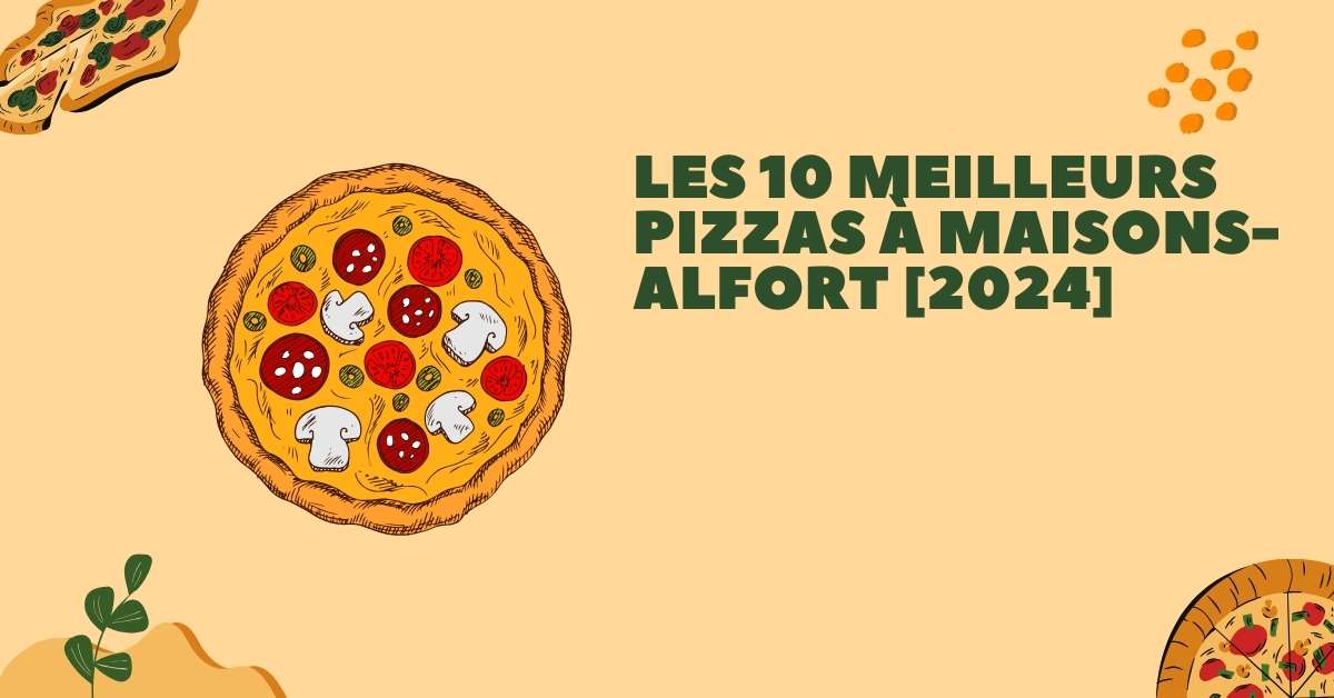 Les 10 Meilleurs Pizzas à Maisons-Alfort [2024]