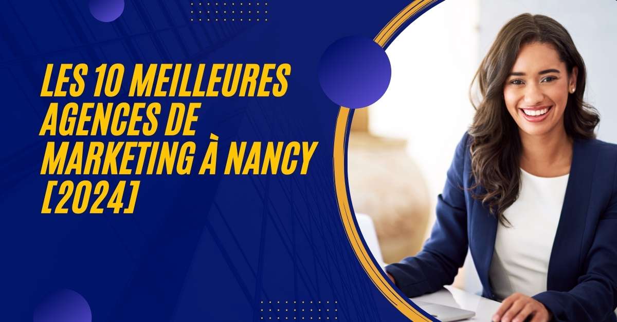 Les 10 Meilleures Agences de Marketing à Nancy [2024]