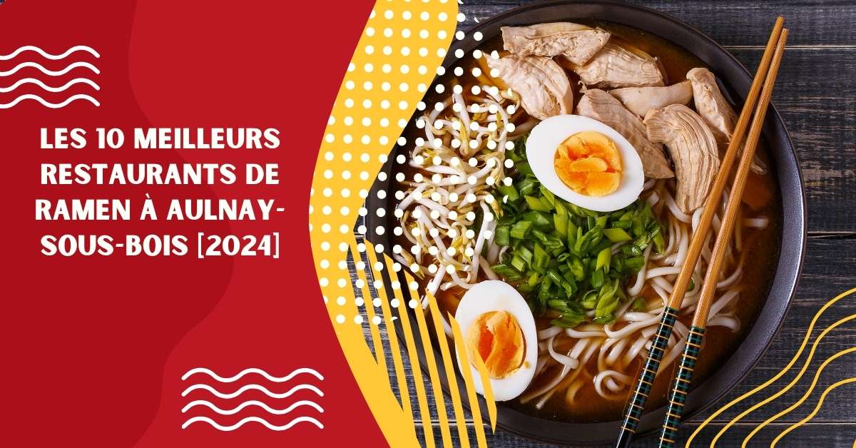Les 10 Meilleurs Restaurants de Ramen à Aulnay-sous-Bois [2024]