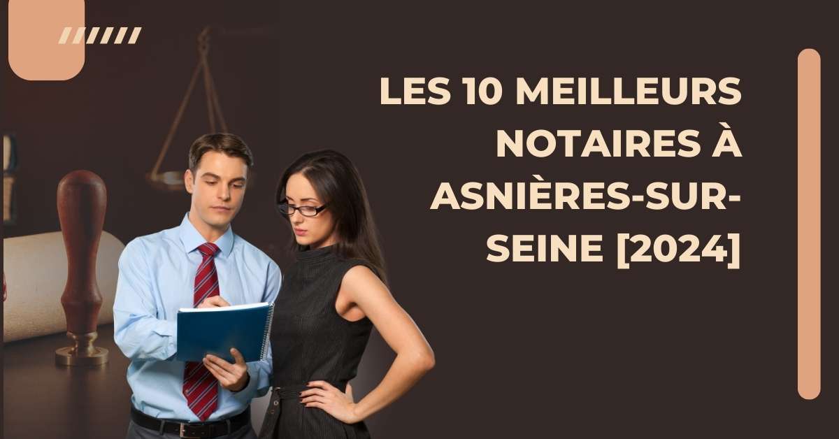 Les 10 Meilleurs Notaires à Asnières-sur-Seine [2024]