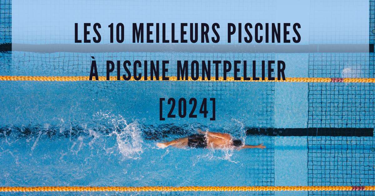Les 10 Meilleurs Piscines à piscine Montpellier [2024]