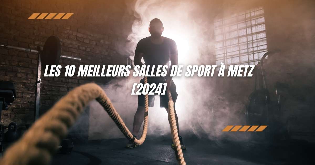 Les 10 Meilleurs Salles de Sport à Metz [2024]