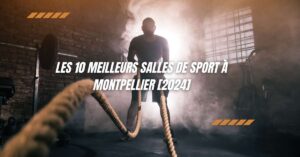 Les 10 Meilleurs Salles de Sport à Montpellier [2024]
