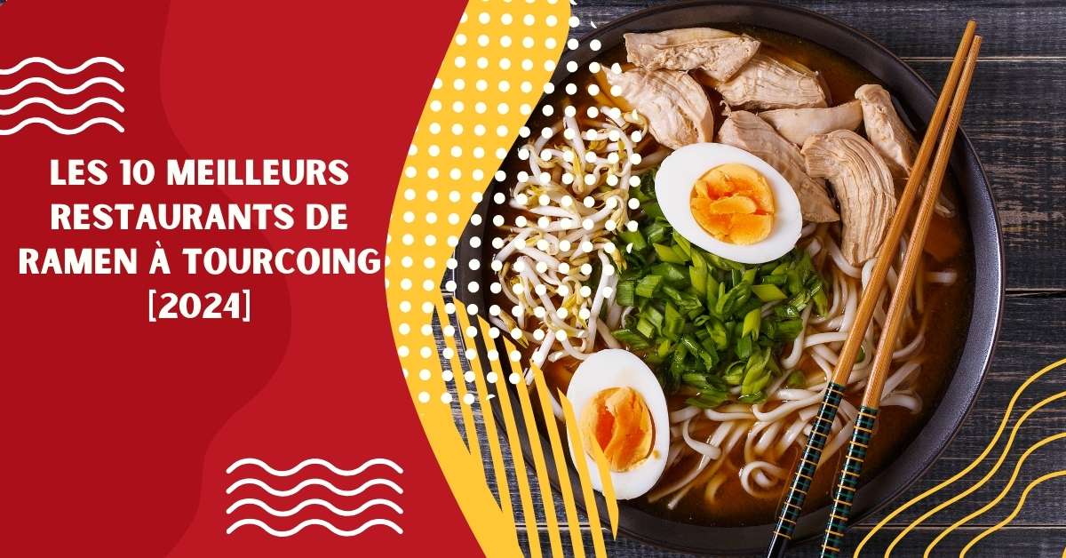 Les 10 Meilleurs Restaurants de Ramen à Tourcoing [2024]