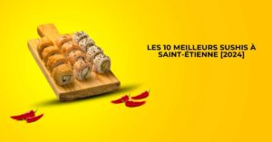 Les 10 Meilleurs Sushis à Saint-Étienne [2024]