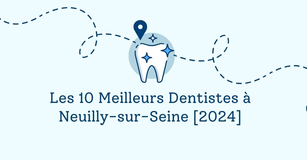 Les 10 Meilleurs Dentistes à Neuilly-sur-Seine [2024]