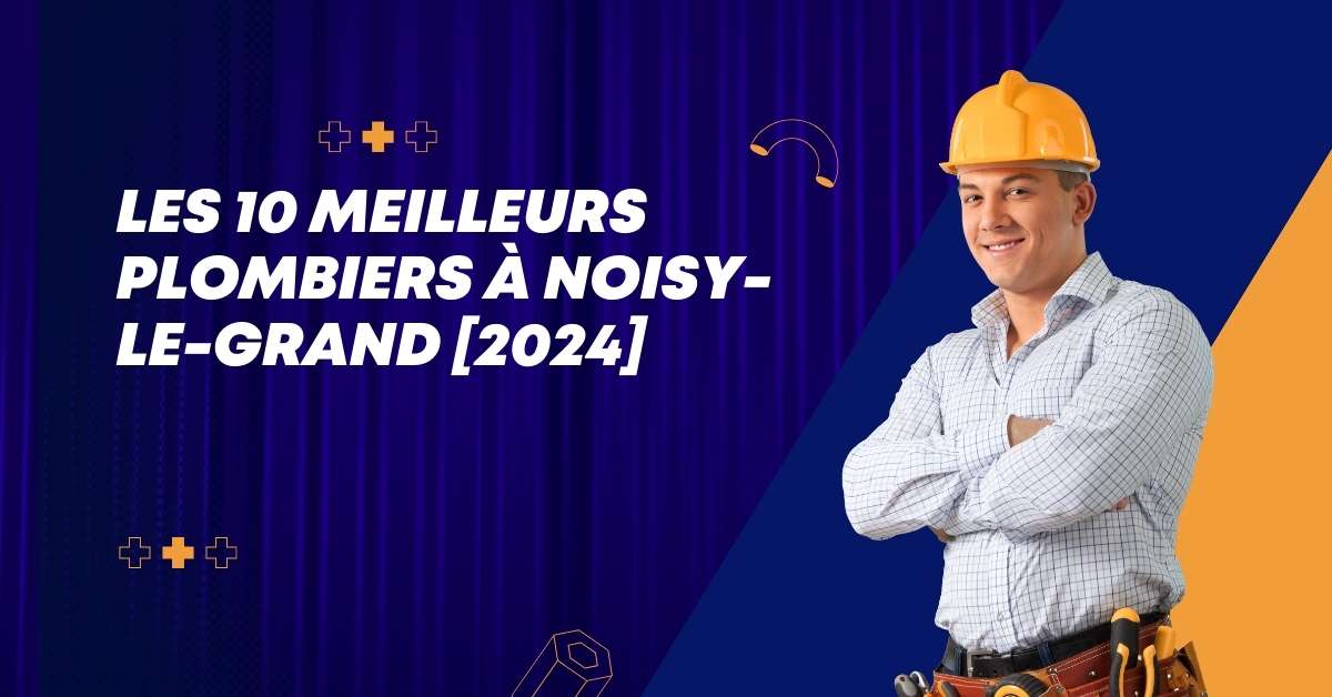Les 10 Meilleurs Plombiers à Noisy-le-Grand [2024]
