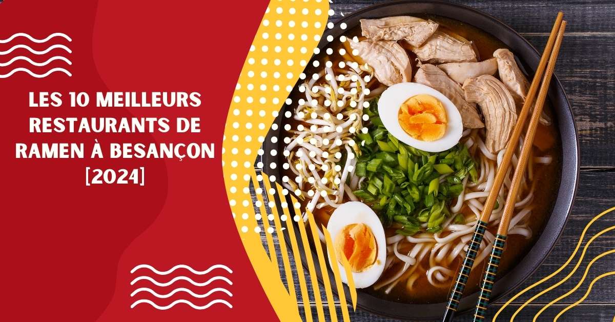 Les 10 Meilleurs Restaurants de Ramen à Besançon [2024]