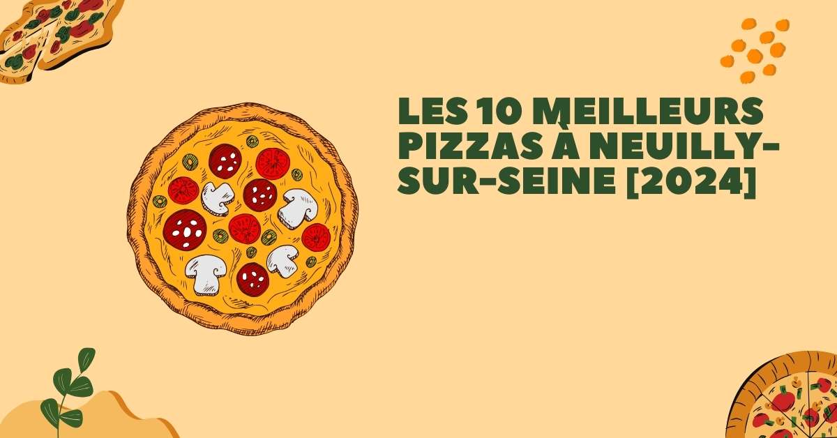 Les 10 Meilleurs Pizzas à Neuilly-sur-Seine [2024]