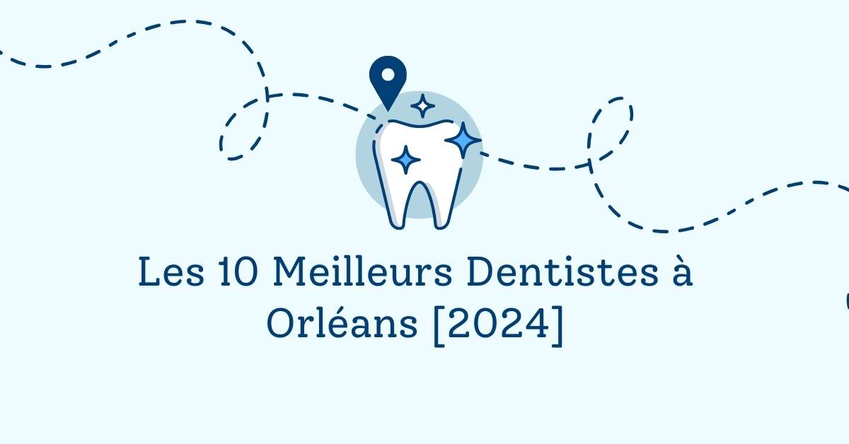 Les 10 Meilleurs Dentistes à Orléans [2024]