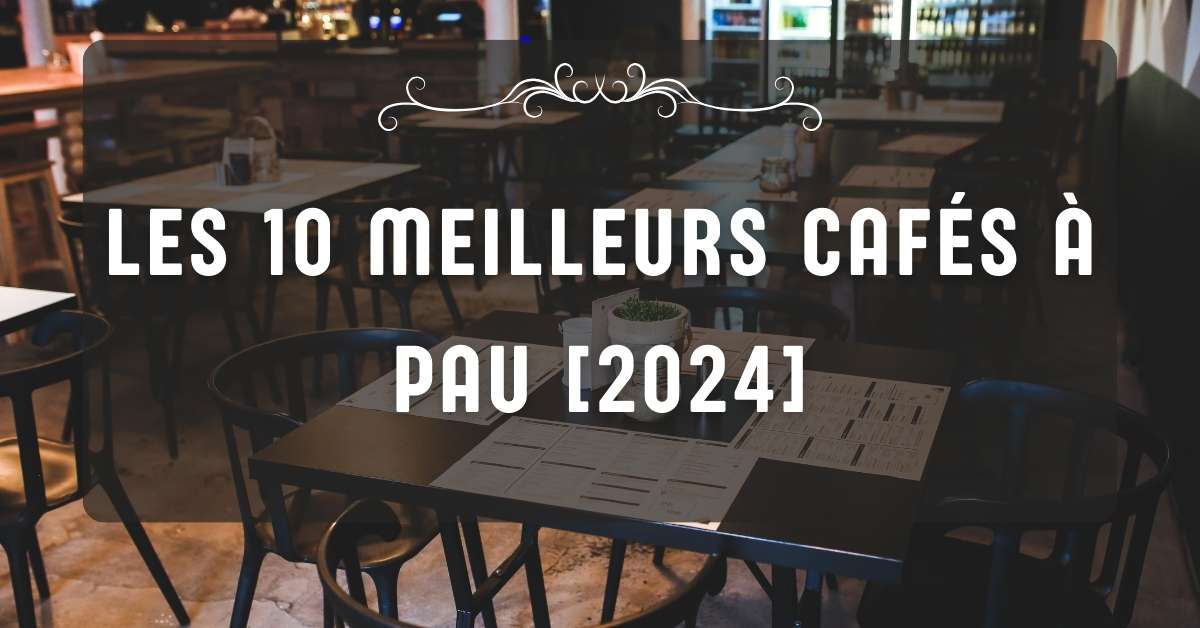 Les 10 Meilleurs Cafés à Pau [2024]