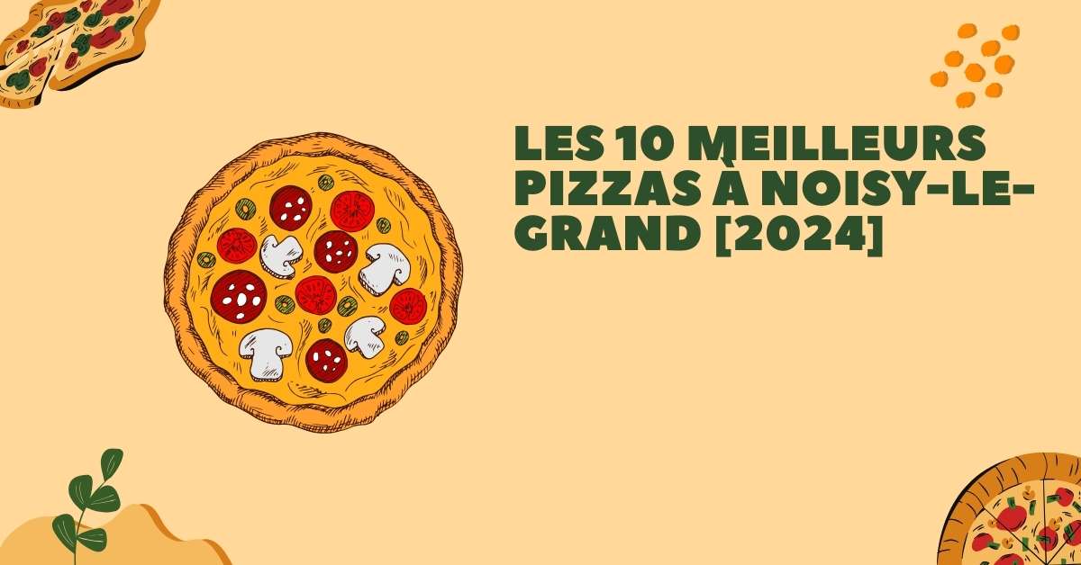 Les 10 Meilleurs Pizzas à Noisy-le-Grand [2024]
