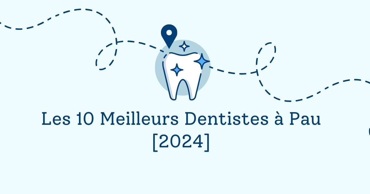 Les 10 Meilleurs Dentistes à Pau [2024]