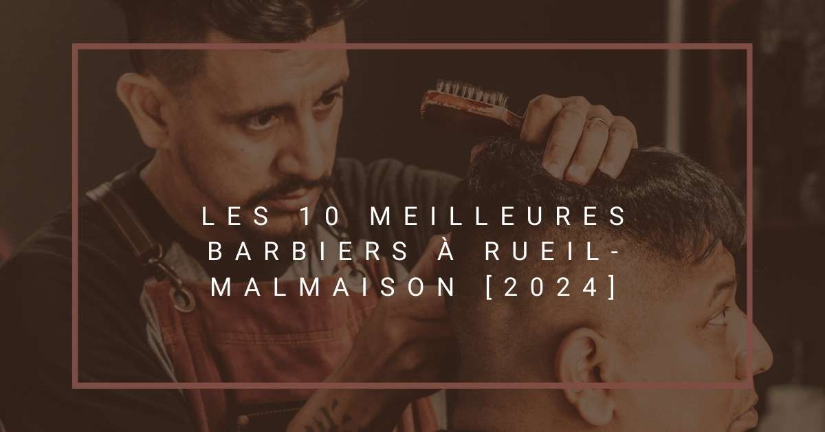 Les 10 Meilleures Barbiers à Rueil-Malmaison [2024]