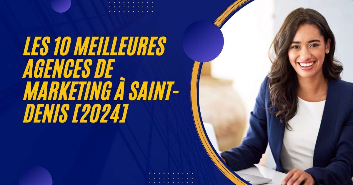 Les 10 Meilleures Agences de Marketing à Saint-Denis [2024]