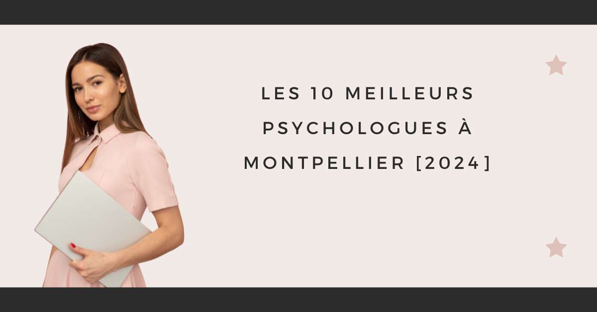 Les 10 Meilleurs Psychologues à Montpellier [2024]