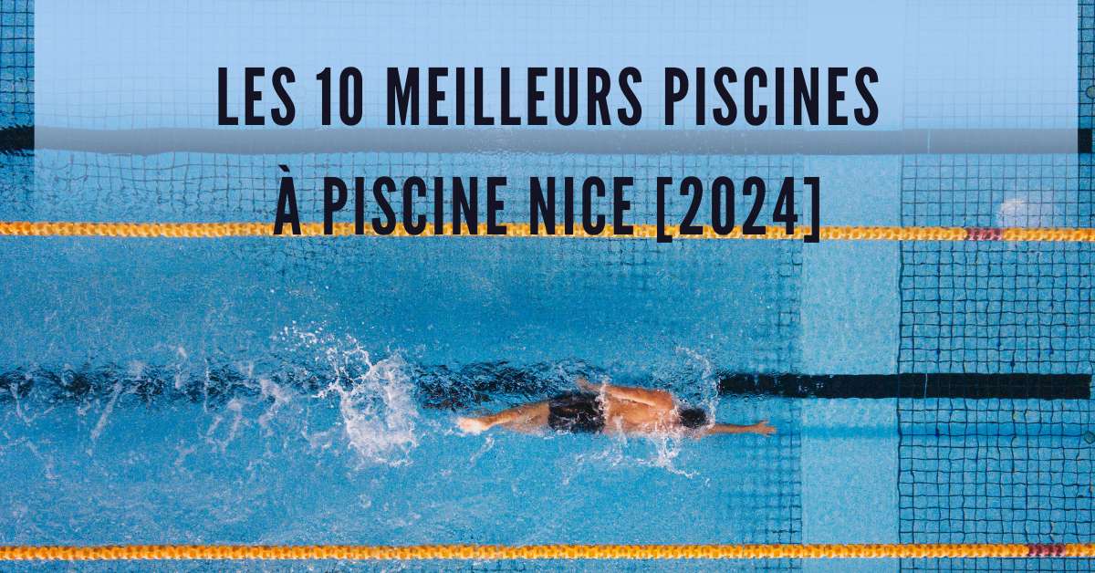Les 10 Meilleurs Piscines à piscine Nice [2024]