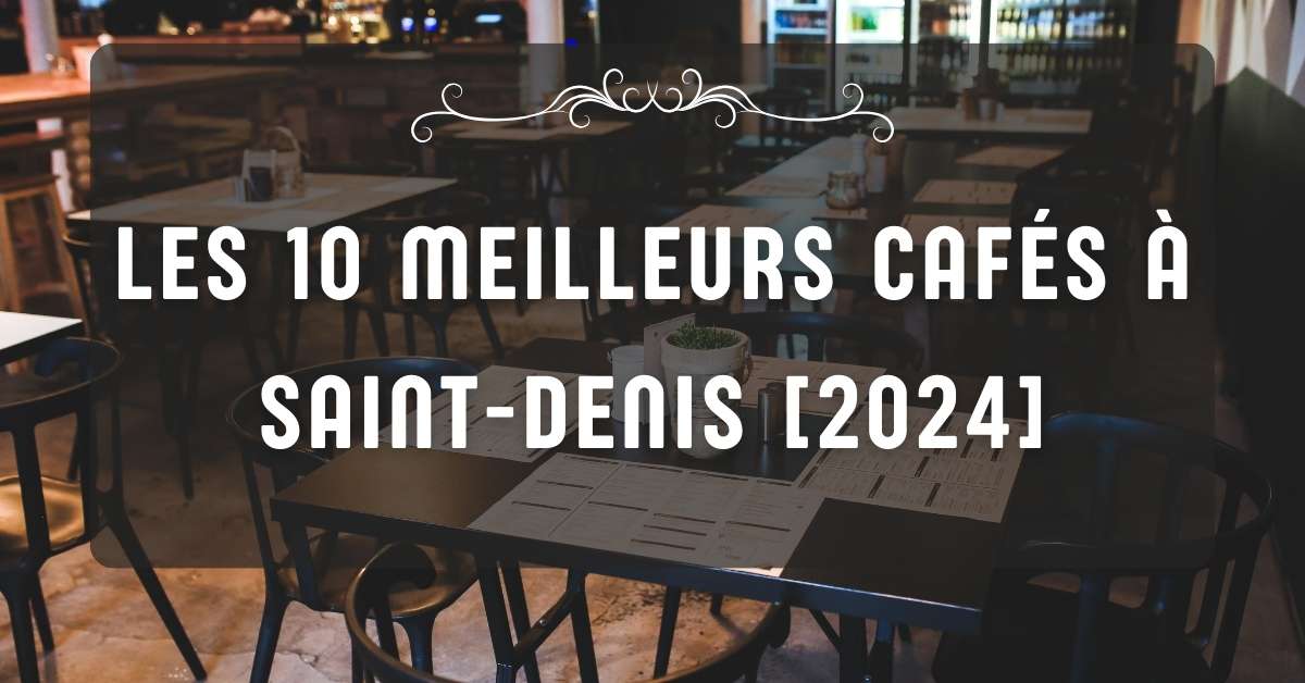 Les 10 Meilleurs Cafés à Saint-Denis [2024]