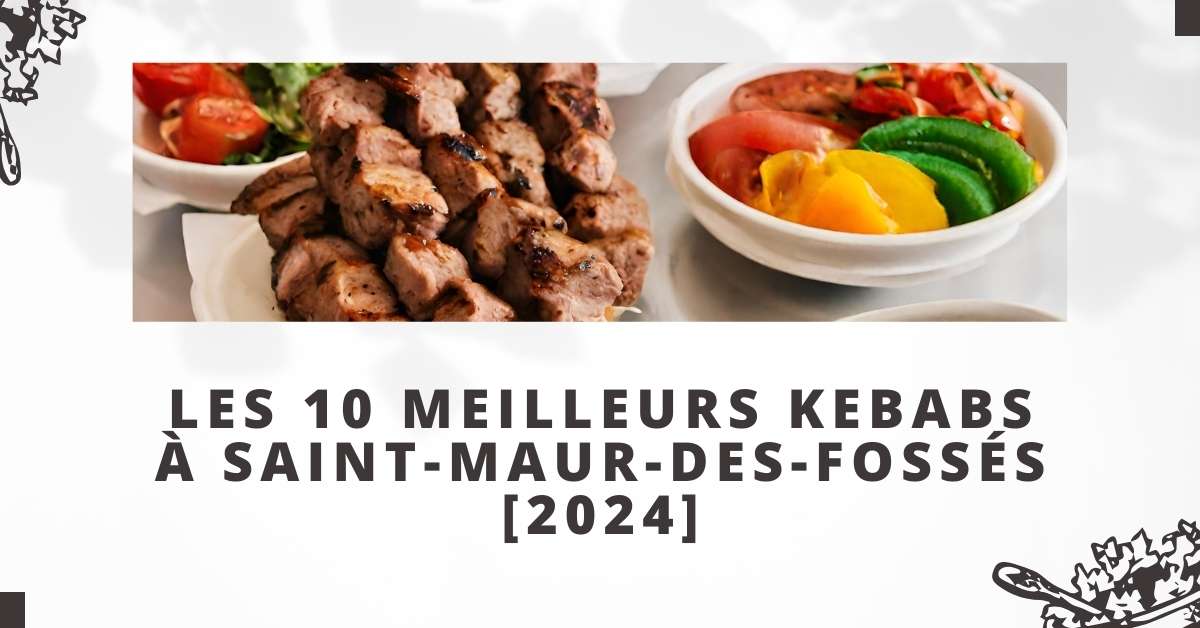 Les 10 Meilleurs Kebabs à Saint-Maur-des-Fossés [2024]