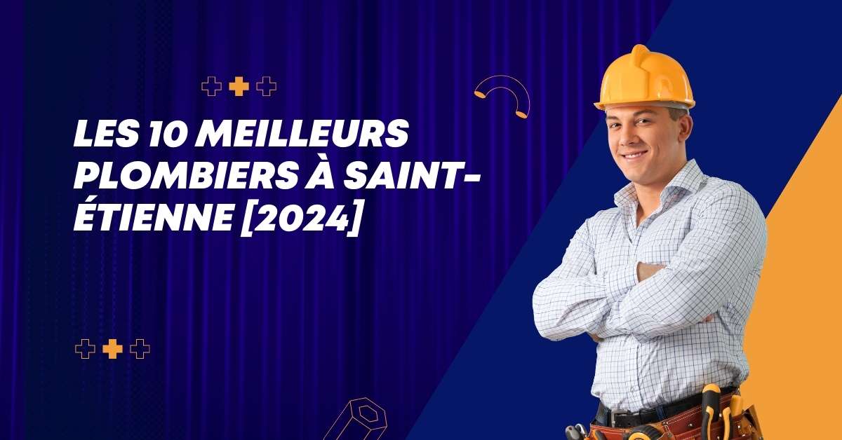 Les 10 Meilleurs Plombiers à Saint-Étienne [2024]
