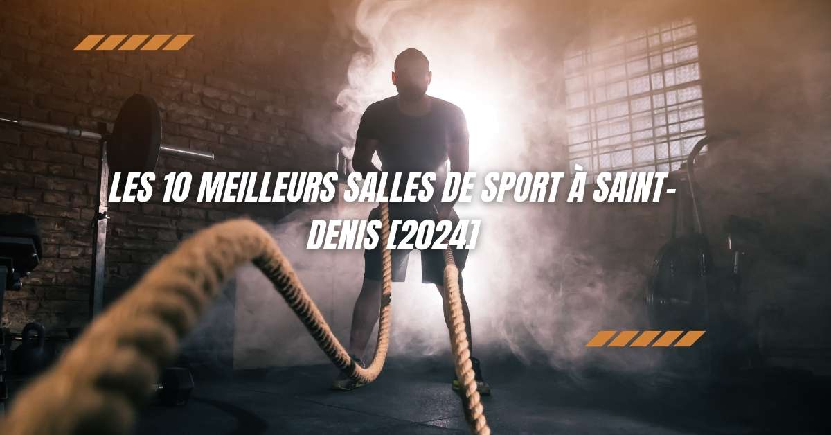 Les 10 Meilleurs Salles de Sport à Saint-Denis [2024]