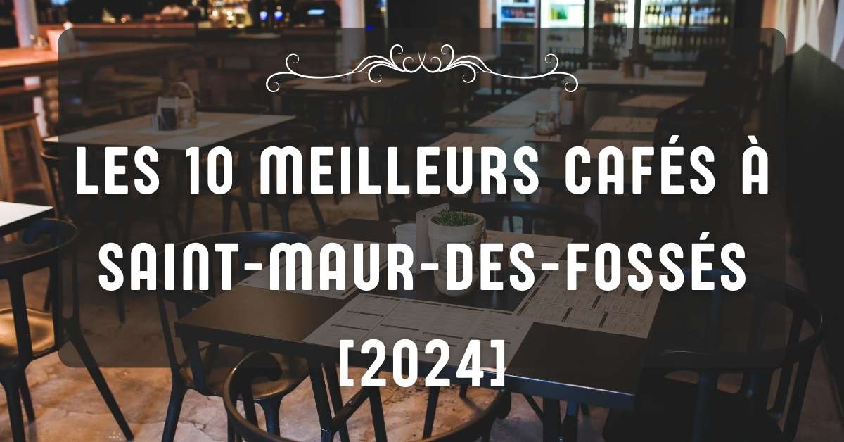 Les 10 Meilleurs Cafés à Saint-Maur-des-Fossés [2024]