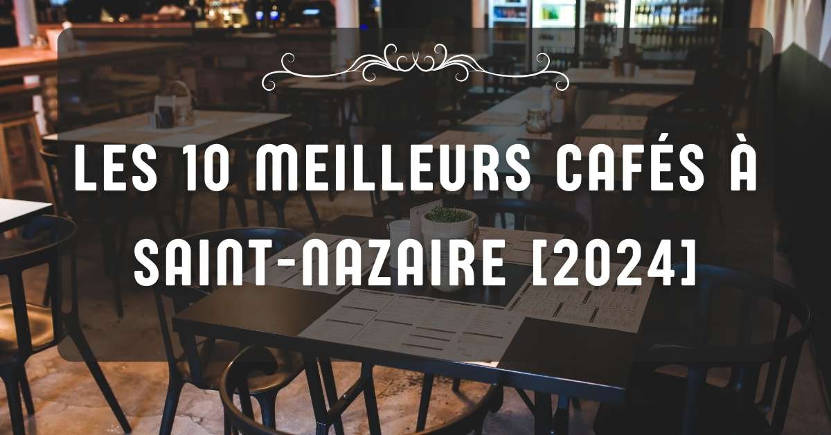 Les 10 Meilleurs Cafés à Saint-Nazaire [2024]