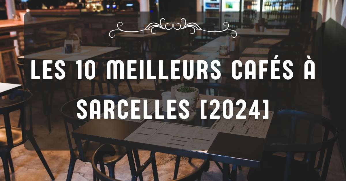 Les 10 Meilleurs Cafés à Sarcelles [2024]