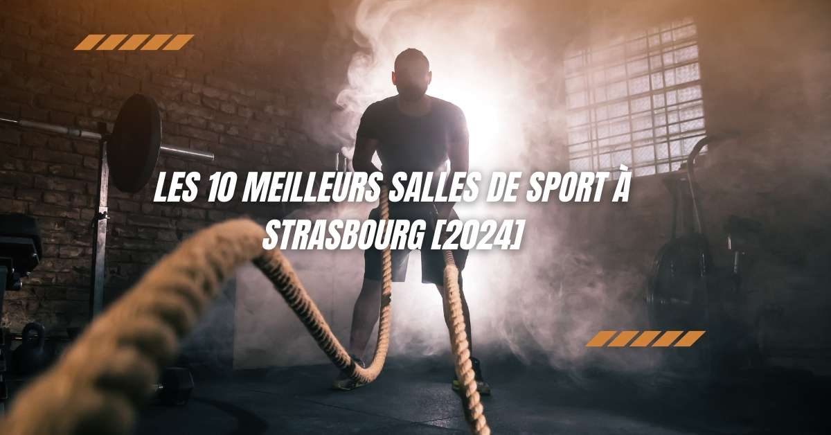 Les 10 Meilleurs Salles de Sport à Strasbourg [2024]