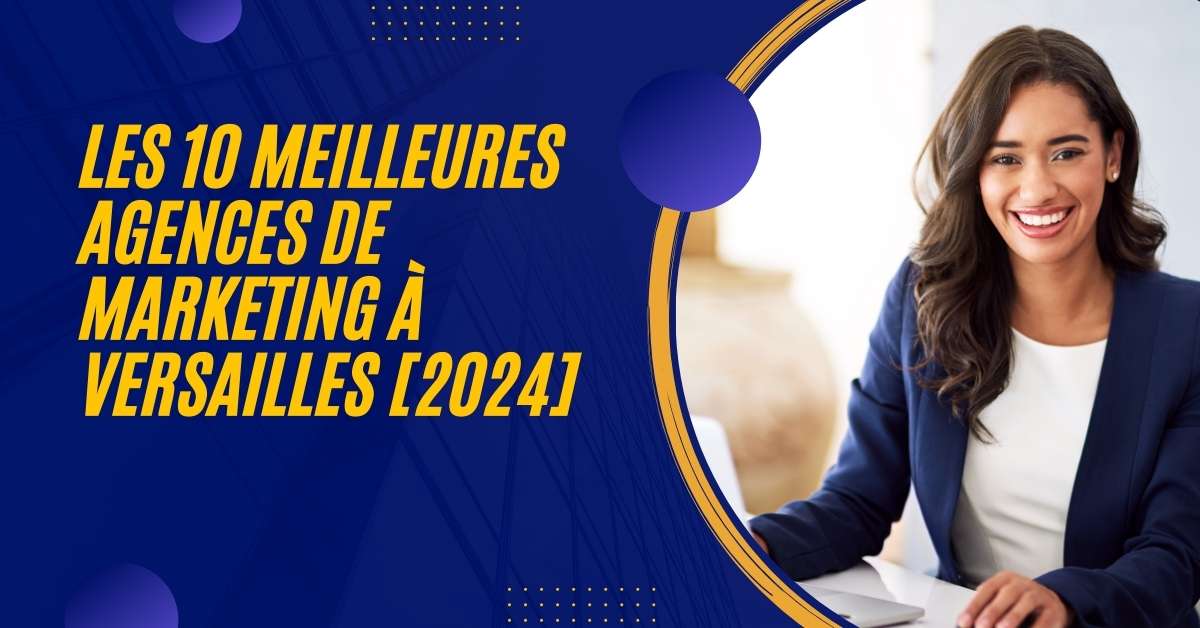 Les 10 Meilleures Agences de Marketing à Versailles [2024]